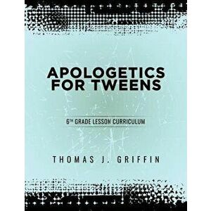 Apologetics for Tweens: 6th Grade, Paperback - Thomas Griffin imagine