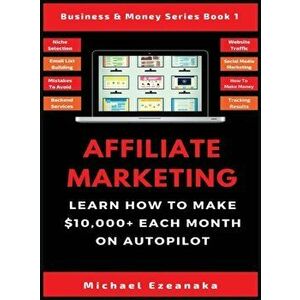 Affiliate Marketing: Learn How to Make $10, 000+ Each Month on Autopilot., Hardcover - Michael Ezeanaka imagine