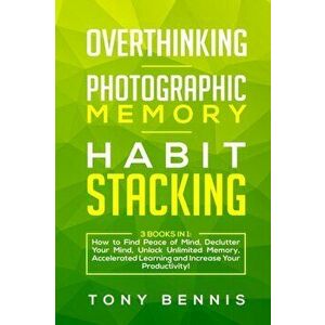 Overthinking, Photographic Memory, Habit Stacking: 3 Books in 1: How to Find Peace of Mind, Declutter Your Mind, Unlock Unlimited Memory, Accelerated, imagine