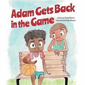 Adam Gets Back in the Game, Paperback - Greg Adams imagine