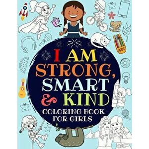 I Am Strong, Smart & Kind: A Coloring Book For Girls, Paperback - Great_girls Press imagine