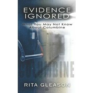 Evidence Ignored: What You May Not Know About Columbine, Paperback - Kristi King-Morgan imagine