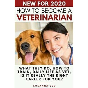 How to Become a Veterinarian: What They Do, How To Train, Daily Life As Vet, Is It Really The Right Career For You?, Paperback - Susanna Lee imagine
