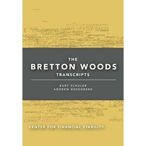 The Bretton Woods Transcripts, Hardcover - Kurt Schuler imagine