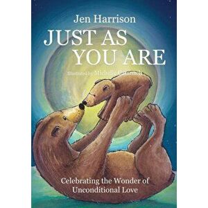 Just As You Are: Celebrating the Wonder of Unconditional Love, Hardcover - Jen Harrison imagine