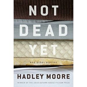 Not Dead Yet and Other Stories, Paperback - Hadley Moore imagine