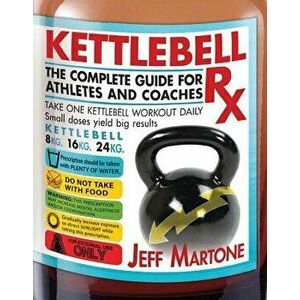 Kettlebell RX: The Complete Guide for Athletes and Coaches, Paperback - Jeff Martone imagine