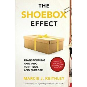 The Shoebox Effect: Transforming Pain Into Fortitude and Purpose, Paperback - Marcie J. Keithley imagine
