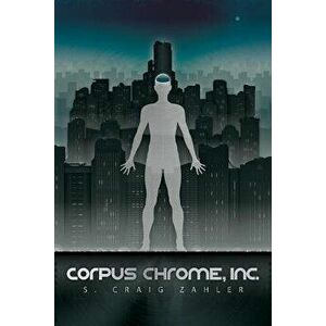 Corpus Chrome, Inc., Paperback - S. Craig Zahler imagine