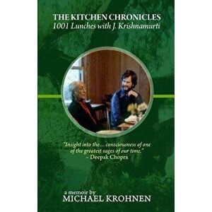 The Kitchen Chronicles: 1001 Lunches with J. Krishnamurti, Paperback - Michael Krohnen imagine