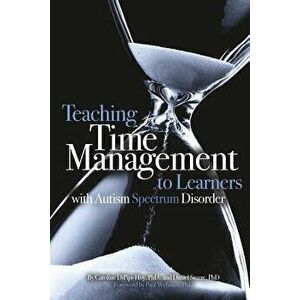 Teaching Time Management to Learners with Autism Spectrum Disorder, Paperback - Phd Caroline Dipipi-Hoy imagine