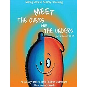 Meet the Overs and the Unders: Making Sense of Sensory Processing, Paperback - Otrl Jackie Brown imagine