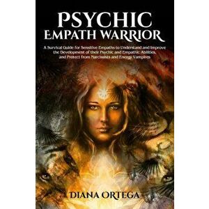 Psychic Empath Warrior: A Survival Guide for Sensitive Empaths to Understand and Improve the Development of Their Psychic and Empathetic Abili, Paperb imagine