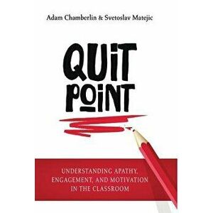 Quit Point: Understanding Apathy, Engagement, and Motivation in the Classroom, Hardcover - Adam Chamberlin imagine