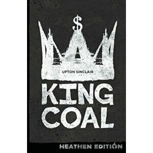 King Coal (Heathen Edition), Paperback - Upton Sinclair imagine