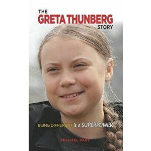 The Greta Thunberg Story: Being Different is a Superpower, Paperback - Michael Part imagine