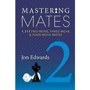 Mastering Mates, Book 2: 1, 111 Two-Move, Three-Move & Four-Move Mates, Paperback - Jon Edwards imagine