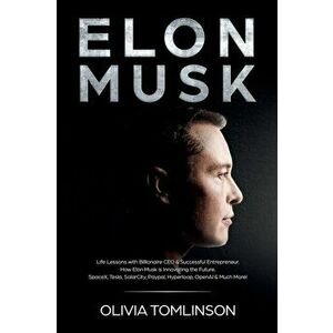 Elon Musk: Life Lessons with Billionaire CEO & Successful Entrepreneur. How Elon Musk is Innovating the Future, Paperback - Olivia Tomlinson imagine