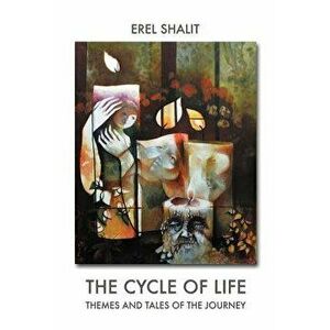 The Cycle of Life: Themes and Tales of the Journey, Paperback - Erel Shalit imagine
