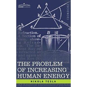 Problem of Increasing Human Energy: With Special Reference to the Harnessing of the Sun's Energy, Hardcover - Nikola Tesla imagine
