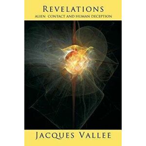 Revelations: Alien Contact and Human Deception, Paperback - Jacques Vallee imagine