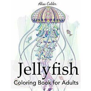 Jellyfish Coloring Book for Adults, Paperback - Alisa Calder imagine