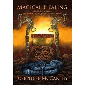 Magical Healing: A Health Survival Guide for Occultists, Pagans, Healers and Tarot readers, Hardcover - Josephine McCarthy imagine