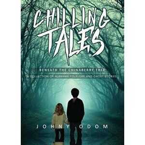 Chilling Tales Beneath the Chinaberry Tree: A Collection of Alabama Folklore and Ghost Stories, Paperback - Johnny Odom imagine