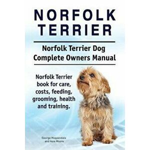 Norfolk Terrier. Norfolk Terrier Dog Complete Owners Manual. Norfolk Terrier book for care, costs, feeding, grooming, health and training., Paperback imagine