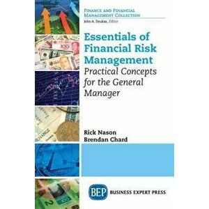 Essentials of Financial Risk Management: Practical Concepts for the General Manager, Paperback - Rick Nason imagine