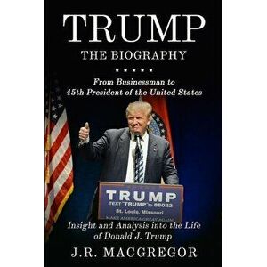 Trump - The Biography: From Businessman to 45th President of the United States: Insight and Analysis into the Life of Donald J. Trump, Paperback - J. imagine