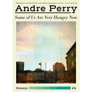 Some of Us Are Very Hungry Now, Paperback - Andre Perry imagine