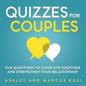 Quizzes for Couples: Fun Questions to Complete Together and Strengthen Your Relationship, Paperback - Ashley Kusi imagine