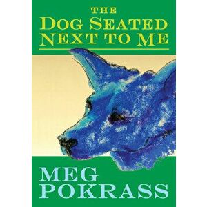 The Dog Seated Next to Me, Paperback - Meg Pokrass imagine