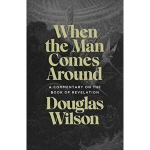 When the Man Comes Around: A Commentary on the Book of Revelation, Paperback - Douglas Wilson imagine