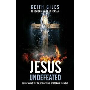 Jesus Undefeated: Condemning the False Doctrine of Eternal Torment, Paperback - Keith Giles imagine