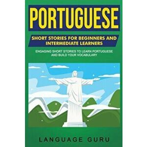 Portuguese Short Stories for Beginners and Intermediate Learners: Engaging Short Stories to Learn Portuguese and Build Your Vocabulary, Paperback - La imagine