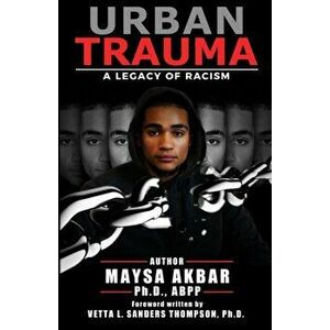 Urban Trauma: A Legacy of Racism, Paperback - Maysa Akbar Phd imagine