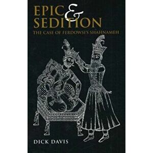 Epic and Sedition: The Case of Ferdowsi's Shahnameh, Paperback - Dick Davis imagine
