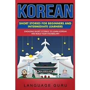 Korean Short Stories for Beginners and Intermediate Learners: Engaging Short Stories to Learn Korean and Build Your Vocabulary, Paperback - Language G imagine