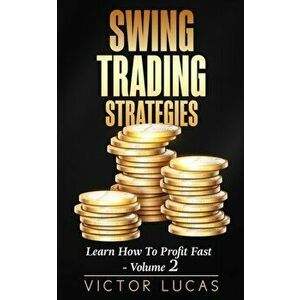 Swing Trading Strategies: Learn How to Profit Fast - Volume 2, Paperback - Victor Lucas imagine