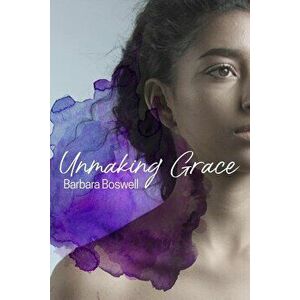 Unmaking Grace, Paperback - Barbara Boswell imagine
