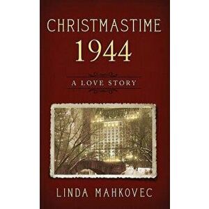 Christmastime 1944: A Love Story, Paperback - Linda Mahkovec imagine