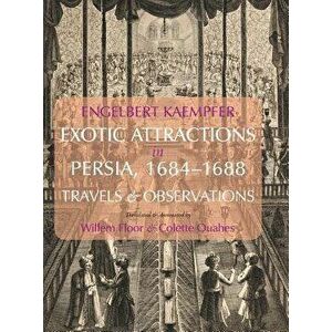 Exotic Attractions in Persia, 1684-1688: Travels and Observations, Hardcover - Engelbert Kaempfer imagine