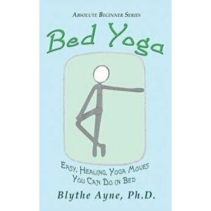 Bed Yoga: Easy, Healing, Yoga Move You Can Do in Bed, Hardcover - Blythe Ayne imagine