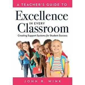 A Teacher's Guide to Excellence in Every Classroom: Creating Support Systems for Student Success (Creating Support Systems to Increase Academic Achiev imagine