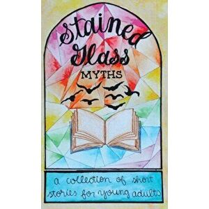 Stained Glass Myths: A Collection of Short Stories for Young Adults, Hardcover - Jordan Nelson imagine