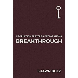 Breakthrough: Prophecies, Prayers & Declarations, Hardcover - Shawn Bolz imagine