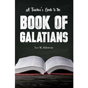 A Teacher's Guide to the Book of Galatians, Paperback - Lee Ahlstrom imagine