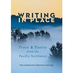 Writing In Place: Prose & Poetry from the Pacific Northwest, Paperback - Kizzie Elizabeth Jones imagine